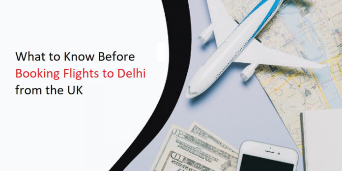 What to Know Before Booking Flights to Delhi from the UK What to Know Before Booking Flights to Delhi from the UK