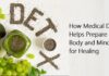 How Medical Detox Helps Prepare Your Body and Mind for Healing How Medical Detox Helps Prepare Your Body and Mind for Healing